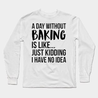 A Day Without baking Long Sleeve T-Shirt